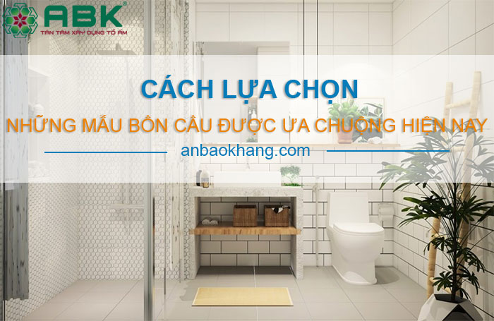 Những mẫu bồn cầu cao cấp được ưa chuộng hiện nay